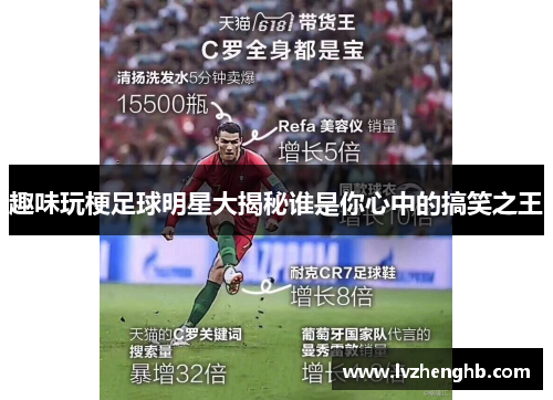 趣味玩梗足球明星大揭秘谁是你心中的搞笑之王